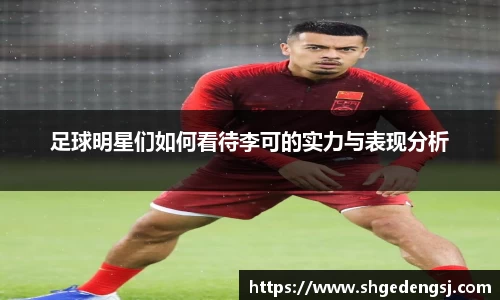 足球明星们如何看待李可的实力与表现分析